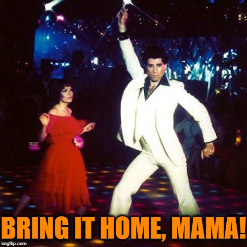 BRING IT HOME, MAMA! | made w/ Imgflip meme maker