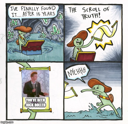 The Sc roll Of Rick | YOU'VE BEEN RICK ROLLED | image tagged in memes,the scroll of truth,rick rolled | made w/ Imgflip meme maker