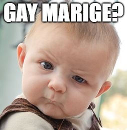 Skeptical Baby Meme | GAY MARIGE? | image tagged in memes,skeptical baby | made w/ Imgflip meme maker