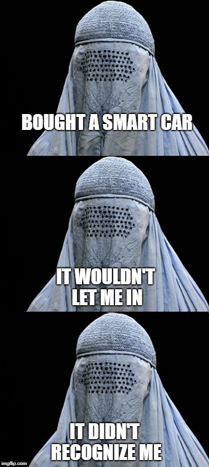Driving Miss Burka | BOUGHT A SMART CAR; IT WOULDN'T LET ME IN; IT DIDN'T RECOGNIZE ME | image tagged in bad pun burka,saudi,driving,smart car,brace yourself | made w/ Imgflip meme maker