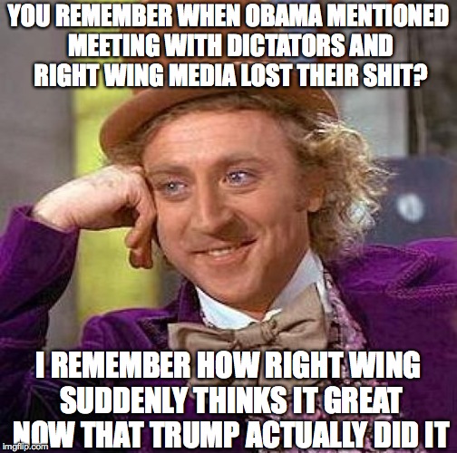 Creepy Condescending Wonka Meme | YOU REMEMBER WHEN OBAMA MENTIONED MEETING WITH DICTATORS AND RIGHT WING MEDIA LOST THEIR SHIT? I REMEMBER HOW RIGHT WING SUDDENLY THINKS IT  | image tagged in memes,creepy condescending wonka | made w/ Imgflip meme maker
