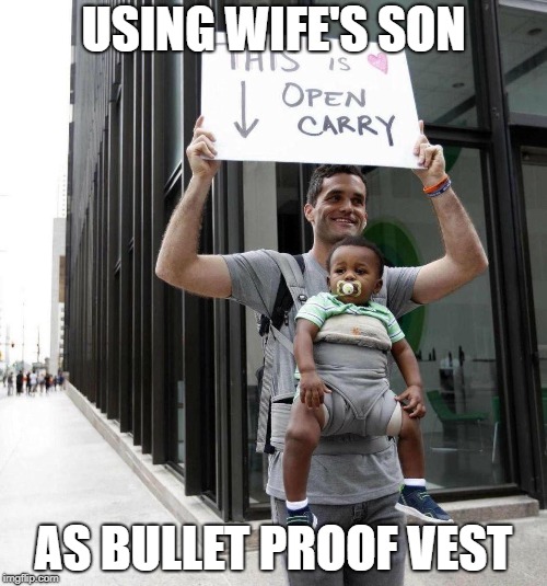 human shield | USING WIFE'S SON; AS BULLET PROOF VEST | image tagged in human shield,evil stepdad | made w/ Imgflip meme maker