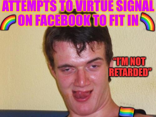 Full Retard  | ATTEMPTS TO VIRTUE SIGNAL ON FACEBOOK TO FIT IN; 🌈; 🌈; “I’M NOT RETARDED”; 🏳️‍🌈 | image tagged in stoner stanley 3,full retard,burnout,drugs,college liberal,democrats | made w/ Imgflip meme maker