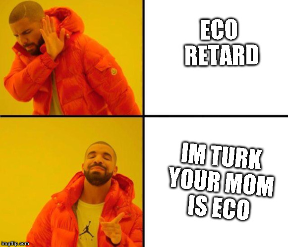 CSGO meme | ECO RETARD; IM TURK YOUR MOM IS ECO | image tagged in drake meme | made w/ Imgflip meme maker