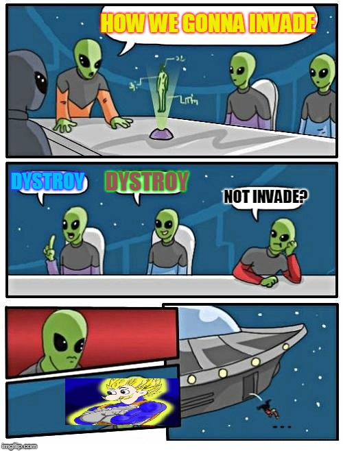 Alien Meeting Suggestion | HOW WE GONNA INVADE; DYSTROY; DYSTROY; NOT INVADE? | image tagged in memes,alien meeting suggestion | made w/ Imgflip meme maker