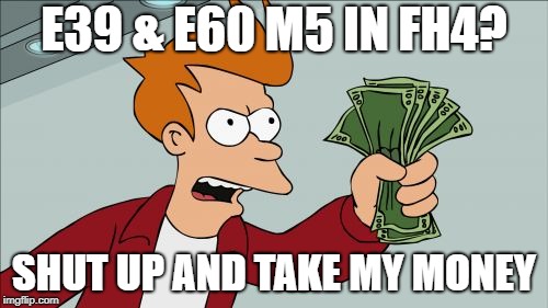 Shut Up And Take My Money Fry Meme | E39 & E60 M5 IN FH4? SHUT UP AND TAKE MY MONEY | image tagged in memes,shut up and take my money fry | made w/ Imgflip meme maker