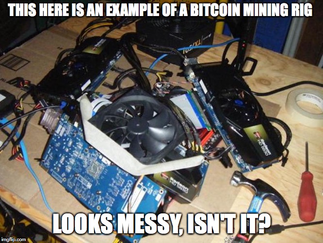 Big Mess | THIS HERE IS AN EXAMPLE OF A BITCOIN MINING RIG; LOOKS MESSY, ISN'T IT? | image tagged in mess,bitcoin,memes | made w/ Imgflip meme maker