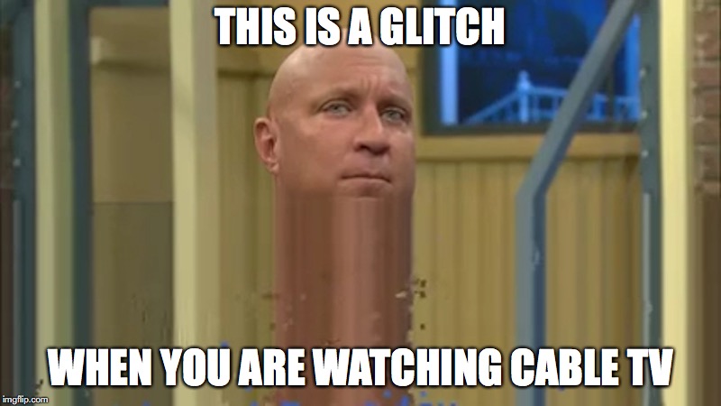 TV Glitch | THIS IS A GLITCH; WHEN YOU ARE WATCHING CABLE TV | image tagged in tv,glitch,memes | made w/ Imgflip meme maker