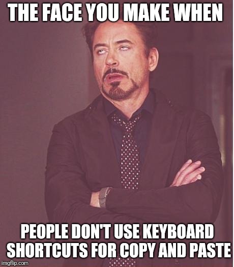 I die a little more inside when this happens | THE FACE YOU MAKE WHEN; PEOPLE DON'T USE KEYBOARD SHORTCUTS FOR COPY AND PASTE | image tagged in memes,face you make robert downey jr,microsoft word | made w/ Imgflip meme maker