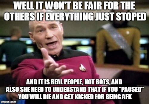 Picard Wtf Meme | WELL IT WON'T BE FAIR FOR THE OTHERS IF EVERYTHING JUST STOPED AND IT IS REAL PEOPLE, NOT BOTS, AND ALSO SHE NEED TO UNDERSTAND THAT IF YOU  | image tagged in memes,picard wtf | made w/ Imgflip meme maker