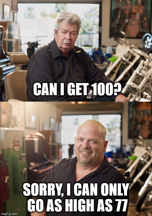 RIP, Richard "Old Man" Harrison | CAN I GET 100? SORRY, I CAN ONLY GO AS HIGH AS 77 | image tagged in pawn stars | made w/ Imgflip meme maker