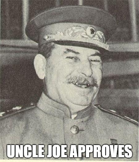 Joseph Stalin Smiling | UNCLE JOE APPROVES | image tagged in joseph stalin smiling | made w/ Imgflip meme maker
