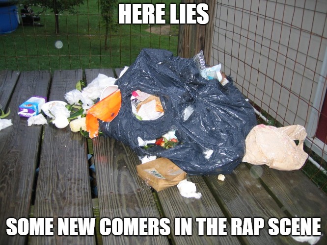 HERE LIES SOME NEW COMERS IN THE RAP SCENE | made w/ Imgflip meme maker