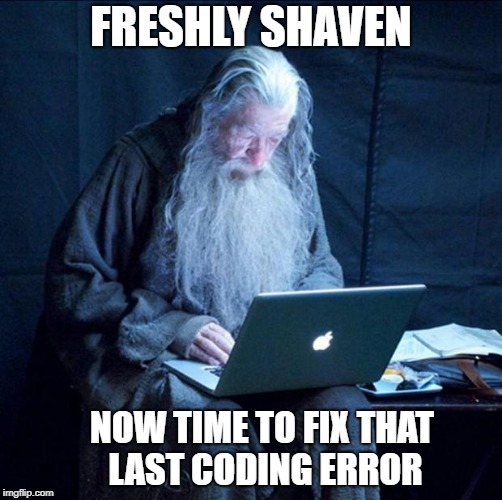 Computer Gandalf | FRESHLY SHAVEN; NOW TIME TO FIX THAT LAST CODING ERROR | image tagged in computer gandalf | made w/ Imgflip meme maker