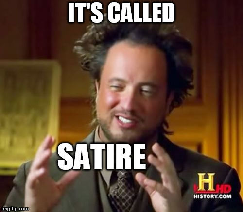 Ancient Aliens | IT'S CALLED; SATIRE | image tagged in memes,ancient aliens | made w/ Imgflip meme maker