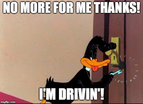 NO MORE FOR ME THANKS! I'M DRIVIN'! | image tagged in looney tunes | made w/ Imgflip meme maker