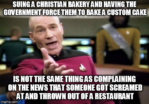 Stop. Lying. | SUING A CHRISTIAN BAKERY AND HAVING THE GOVERNMENT FORCE THEM TO BAKE A CUSTOM CAKE; IS NOT THE SAME THING AS COMPLAINING ON THE NEWS THAT SOMEONE GOT SCREAMED AT AND THROWN OUT OF A RESTAURANT | image tagged in memes,picard wtf | made w/ Imgflip meme maker