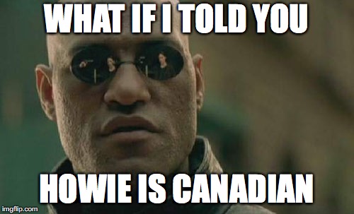 Matrix Morpheus Meme | WHAT IF I TOLD YOU HOWIE IS CANADIAN | image tagged in memes,matrix morpheus | made w/ Imgflip meme maker