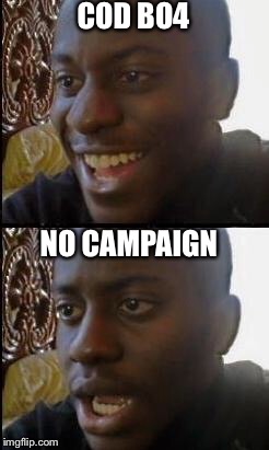 Disappointed Black Guy | COD BO4; NO CAMPAIGN | image tagged in disappointed black guy | made w/ Imgflip meme maker