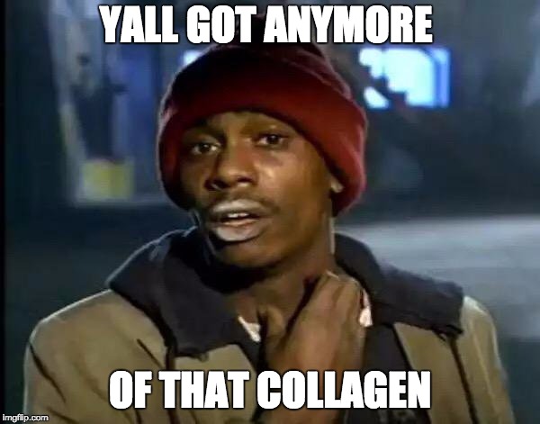 Y'all Got Any More Of That Meme | YALL GOT ANYMORE; OF THAT COLLAGEN | image tagged in memes,y'all got any more of that | made w/ Imgflip meme maker