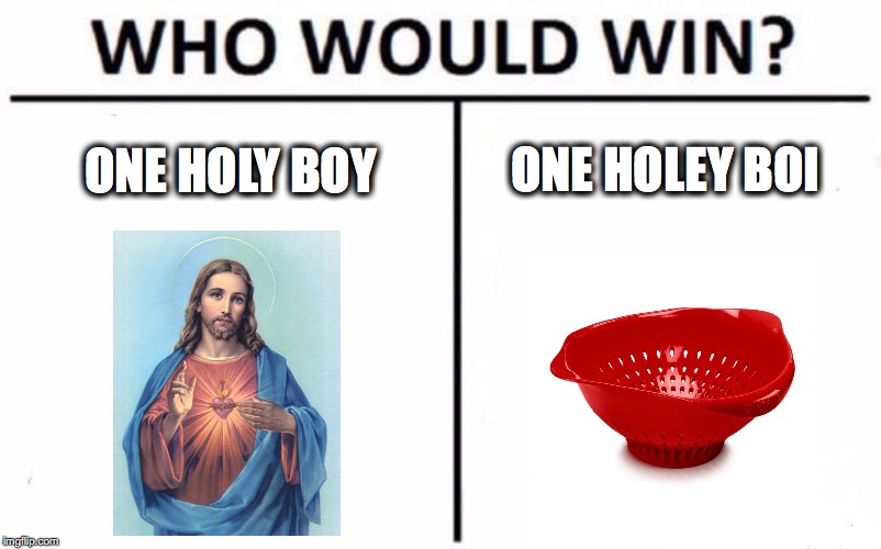 One Holy Boy VS One Holey Boi | ONE HOLEY BOI; ONE HOLY BOY | image tagged in memes,who would win,one holy boy,one holey boi,simple answer | made w/ Imgflip meme maker