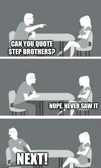 Speed Dating | CAN YOU QUOTE STEP BROTHERS? NOPE. NEVER SAW IT; NEXT! | image tagged in speed dating | made w/ Imgflip meme maker