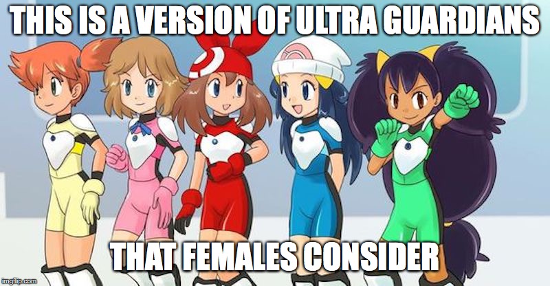Pokegirls Ultra Guardians | THIS IS A VERSION OF ULTRA GUARDIANS; THAT FEMALES CONSIDER | image tagged in ultra guardian,pokegirls,memes,pokemon,pokemonanime | made w/ Imgflip meme maker