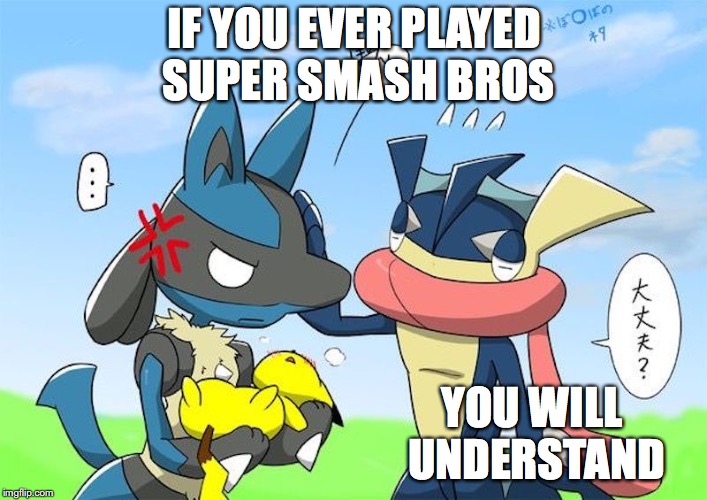 Lucario With Pikachus | IF YOU EVER PLAYED SUPER SMASH BROS; YOU WILL UNDERSTAND | image tagged in lucario,greninja,pokemon,memes | made w/ Imgflip meme maker