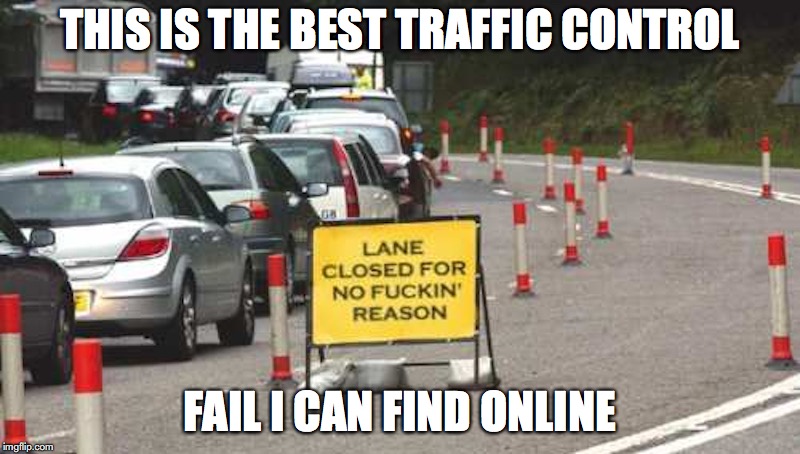 Lane Closure | THIS IS THE BEST TRAFFIC CONTROL; FAIL I CAN FIND ONLINE | image tagged in traffic control,memes,funny | made w/ Imgflip meme maker