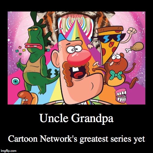 Uncle Grandpa | image tagged in demotivationals,uncle grandpa | made w/ Imgflip demotivational maker