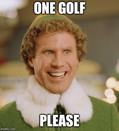 Buddy The Elf Meme | ONE GOLF; PLEASE | image tagged in memes,buddy the elf | made w/ Imgflip meme maker