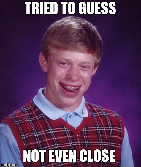 Bad Luck Brian Meme | TRIED TO GUESS NOT EVEN CLOSE | image tagged in memes,bad luck brian | made w/ Imgflip meme maker