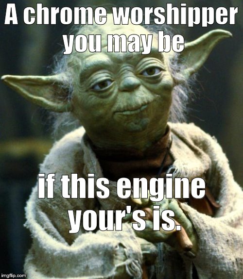 Star Wars Yoda Meme | A chrome worshipper you may be if this engine your's is. | image tagged in memes,star wars yoda | made w/ Imgflip meme maker