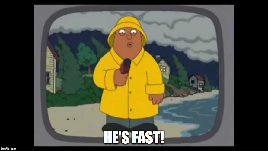 its gon rain family guy weather guy | HE'S FAST! | image tagged in its gon rain family guy weather guy | made w/ Imgflip meme maker