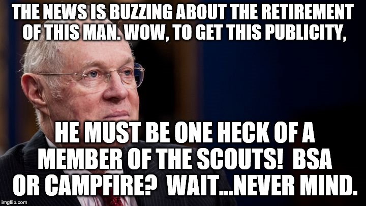 In the news today. | THE NEWS IS BUZZING ABOUT THE RETIREMENT OF THIS MAN. WOW, TO GET THIS PUBLICITY, HE MUST BE ONE HECK OF A MEMBER OF THE SCOUTS!  BSA OR CAMPFIRE?  WAIT...NEVER MIND. | image tagged in news | made w/ Imgflip meme maker