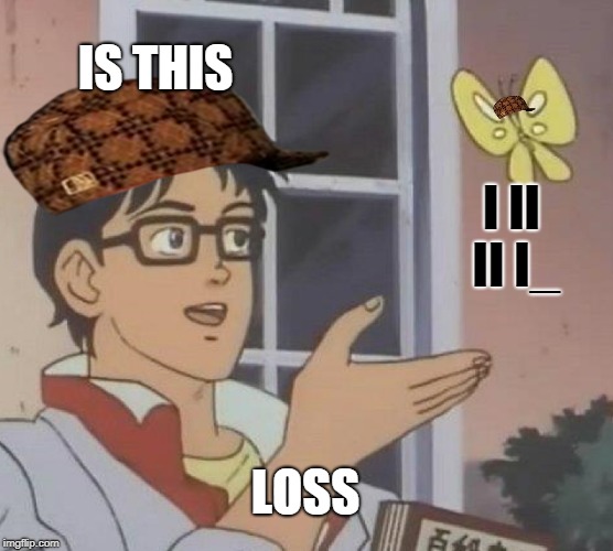 Is This A Pigeon | IS THIS; I II II I_; LOSS | image tagged in memes,is this a pigeon,scumbag | made w/ Imgflip meme maker