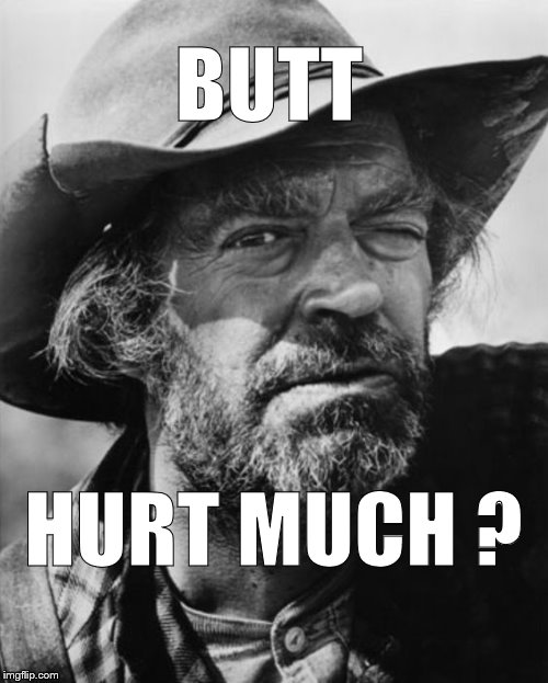 jack elam | BUTT HURT MUCH ? | image tagged in jack elam | made w/ Imgflip meme maker
