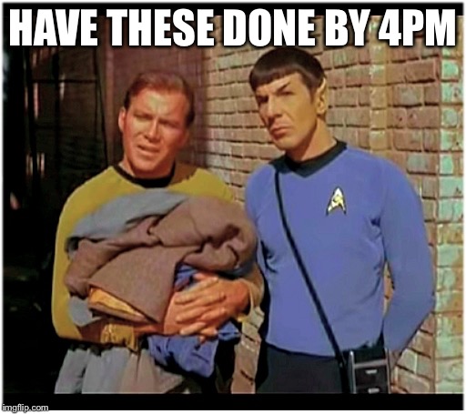 Cool Bullshit kirk n spock | HAVE THESE DONE BY 4PM | image tagged in cool bullshit kirk n spock | made w/ Imgflip meme maker