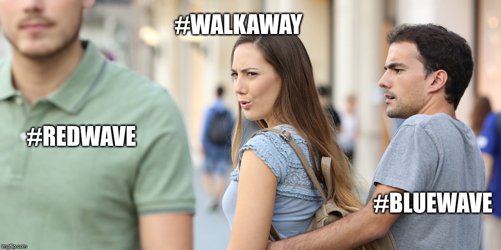 Distracted girlfriend | #WALKAWAY; #REDWAVE; #BLUEWAVE | image tagged in distracted girlfriend | made w/ Imgflip meme maker
