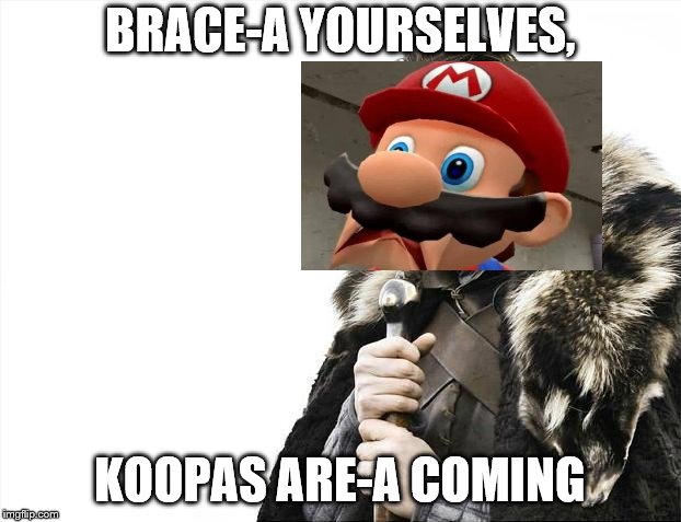 Brace Yourselves X is Coming Meme | BRACE-A YOURSELVES, KOOPAS ARE-A COMING | image tagged in memes,brace yourselves x is coming | made w/ Imgflip meme maker