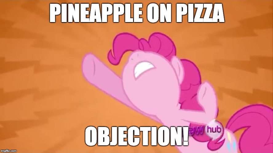 Who likes pineapple pizza? |  PINEAPPLE ON PIZZA; OBJECTION! | image tagged in pinkie pie objection,memes,ponies,objection,pineapple pizza | made w/ Imgflip meme maker
