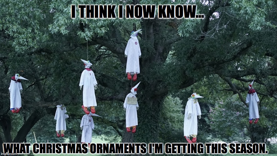 Tis the season to bash the fash. | I THINK I NOW KNOW... WHAT CHRISTMAS ORNAMENTS I'M GETTING THIS SEASON. | image tagged in ku klux klan,noose,racism,white supremacists,christmas | made w/ Imgflip meme maker