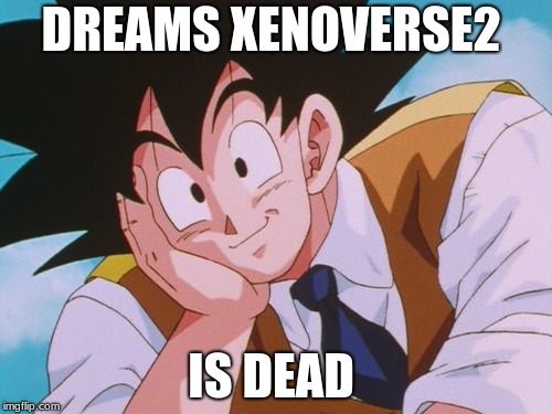 Condescending Goku Meme | DREAMS XENOVERSE2; IS DEAD | image tagged in memes,condescending goku | made w/ Imgflip meme maker