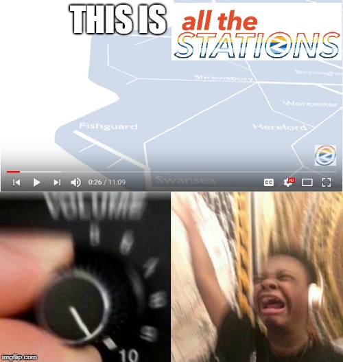 When the All the Stations theme music is lit.  | THIS IS | image tagged in youtube,railroad,loud music,music,rave | made w/ Imgflip meme maker
