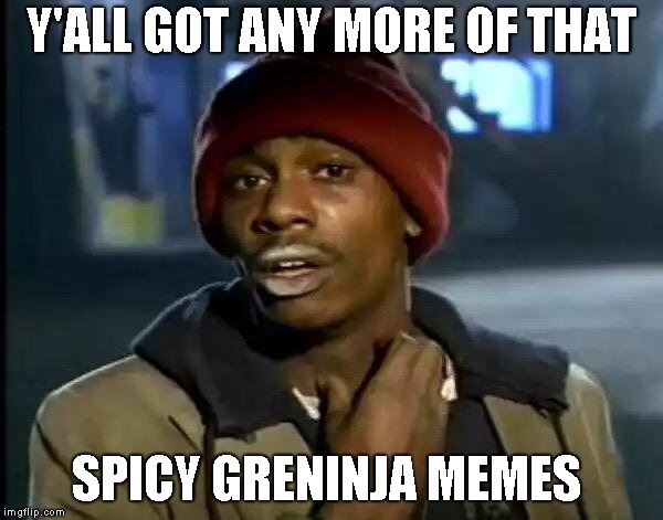 Y'all Got Any More Of That Meme | Y'ALL GOT ANY MORE OF THAT; SPICY GRENINJA MEMES | image tagged in memes,y'all got any more of that | made w/ Imgflip meme maker