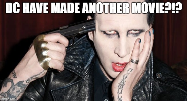 Marilyn Manson Sucks Dick | DC HAVE MADE ANOTHER MOVIE?!? | image tagged in marilyn manson sucks dick | made w/ Imgflip meme maker