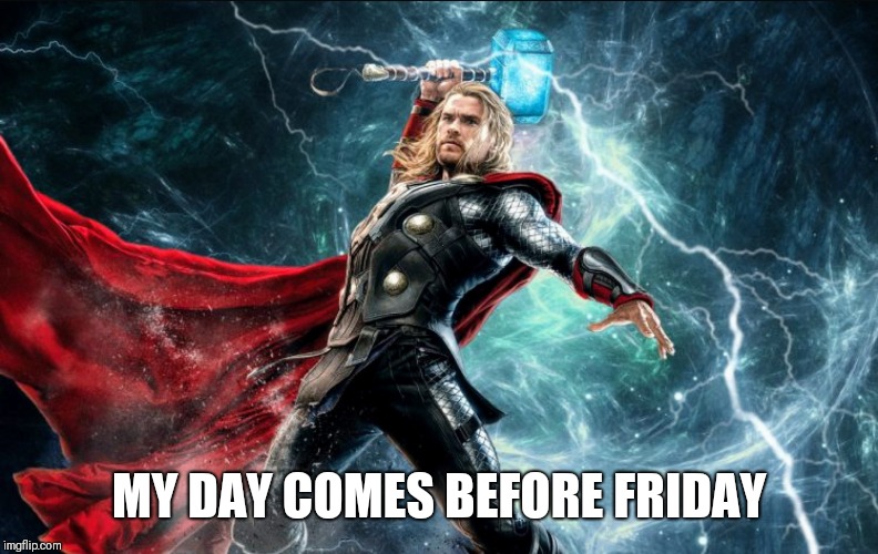 Thor's Day | MY DAY
COMES BEFORE FRIDAY | image tagged in thursday,thor,hammer,comics/cartoons,marvel,superheroes | made w/ Imgflip meme maker