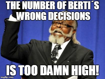 Too Damn High Meme | THE NUMBER OF BERTI´S WRONG DECISIONS; IS TOO DAMN HIGH! | image tagged in memes,too damn high | made w/ Imgflip meme maker