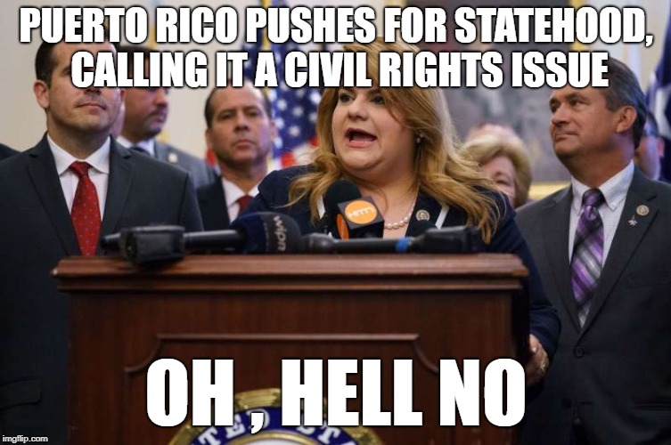Puerto Rico Wants Statehood | PUERTO RICO PUSHES FOR STATEHOOD, CALLING IT A CIVIL RIGHTS ISSUE; OH , HELL NO | image tagged in bankrupt,broke | made w/ Imgflip meme maker
