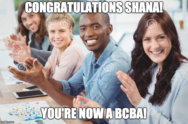 Congratulation | CONGRATULATIONS SHANA! YOU'RE NOW A BCBA! | image tagged in congratulation | made w/ Imgflip meme maker